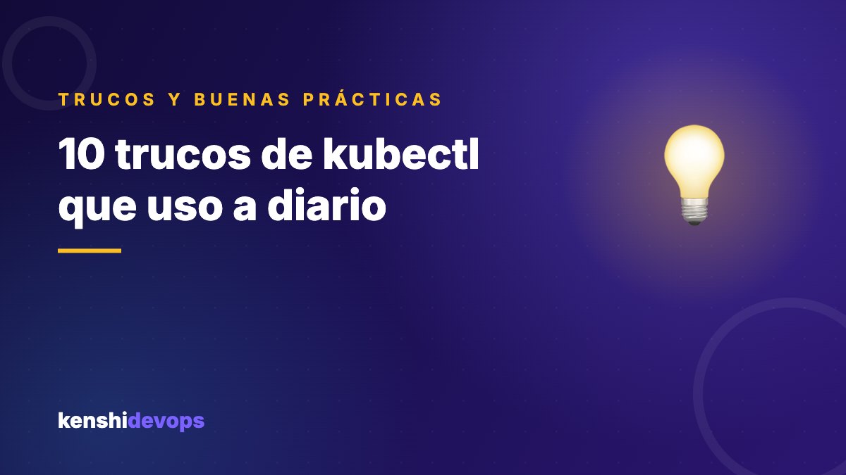 10 trucos de kubectl que uso a diario