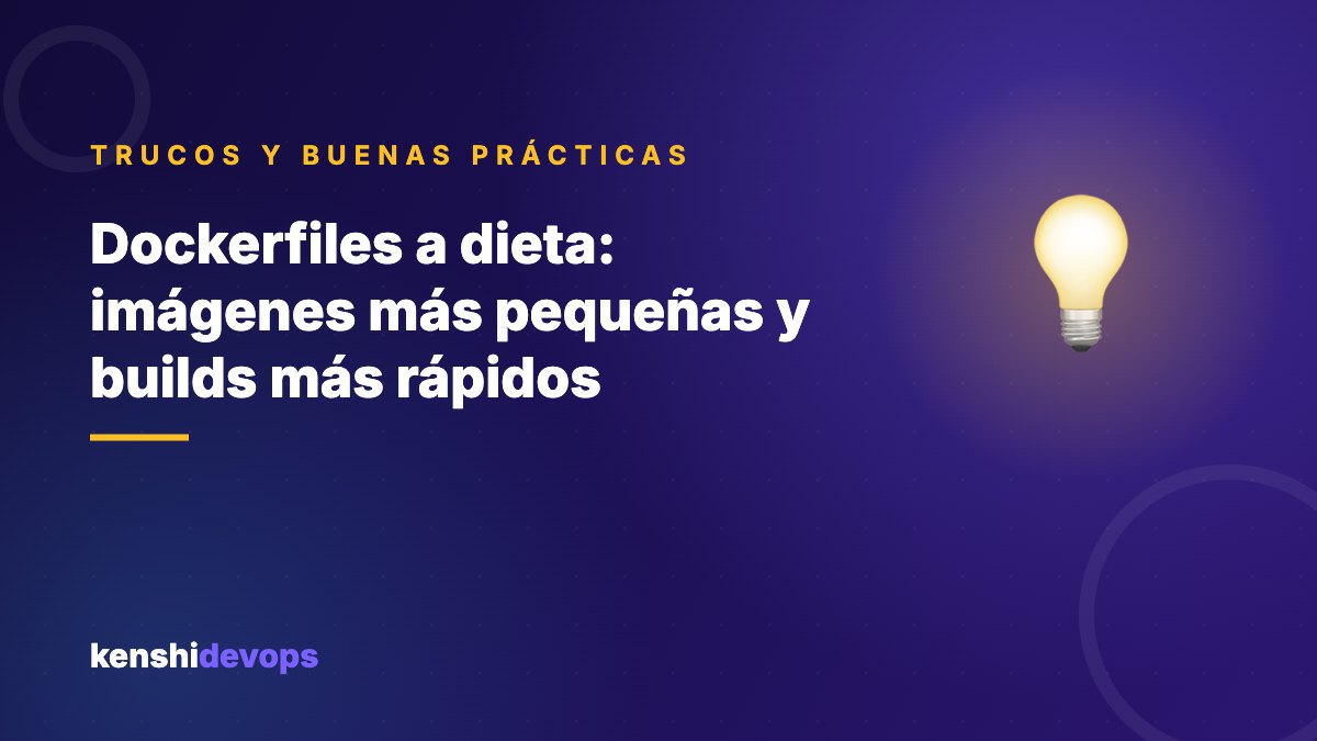 Dockerfiles a dieta: imágenes más pequeñas y builds más rápidos