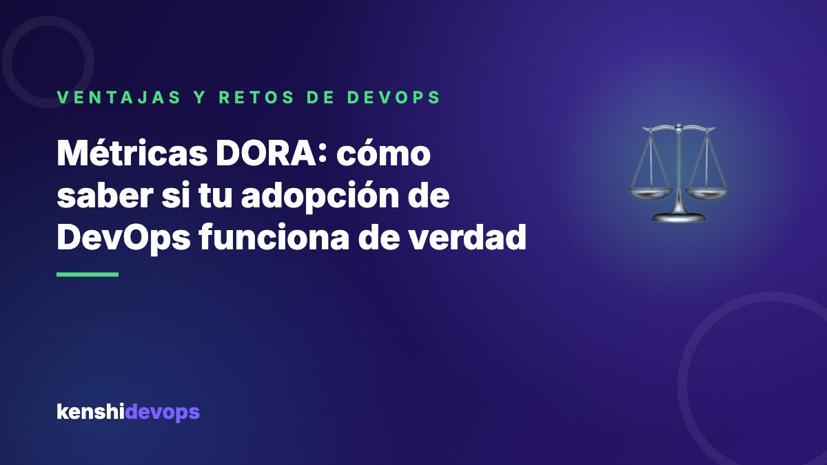 Métricas DORA: cómo saber si tu adopción de DevOps funciona de verdad