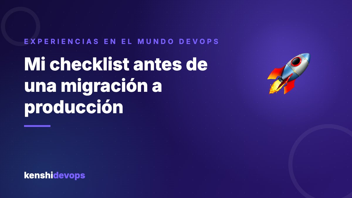 Mi checklist antes de una migración a producción