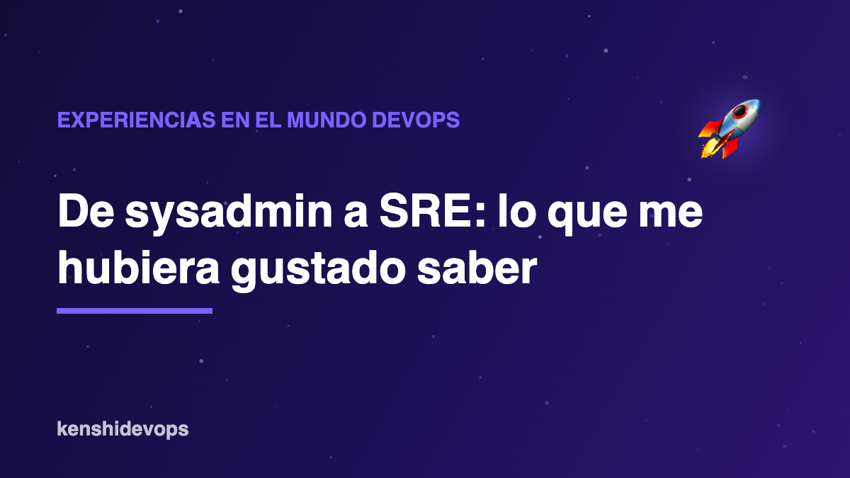 De sysadmin a SRE: lo que me hubiera gustado saber antes de empezar