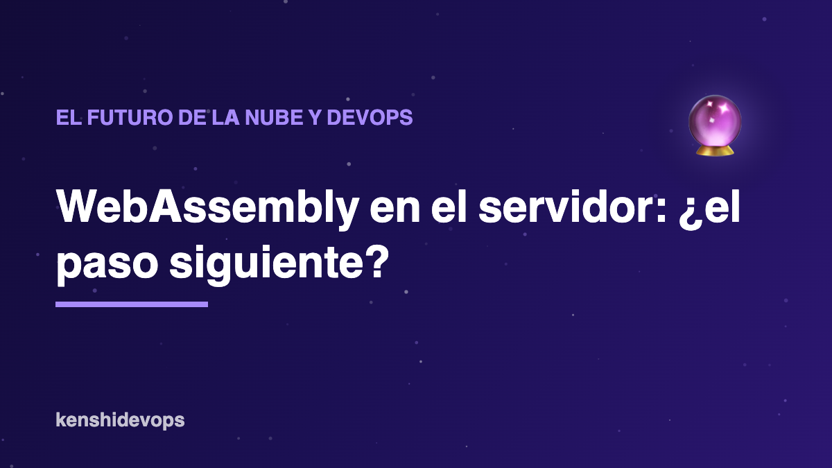 WebAssembly en el servidor: ¿el siguiente paso después de los contenedores?
