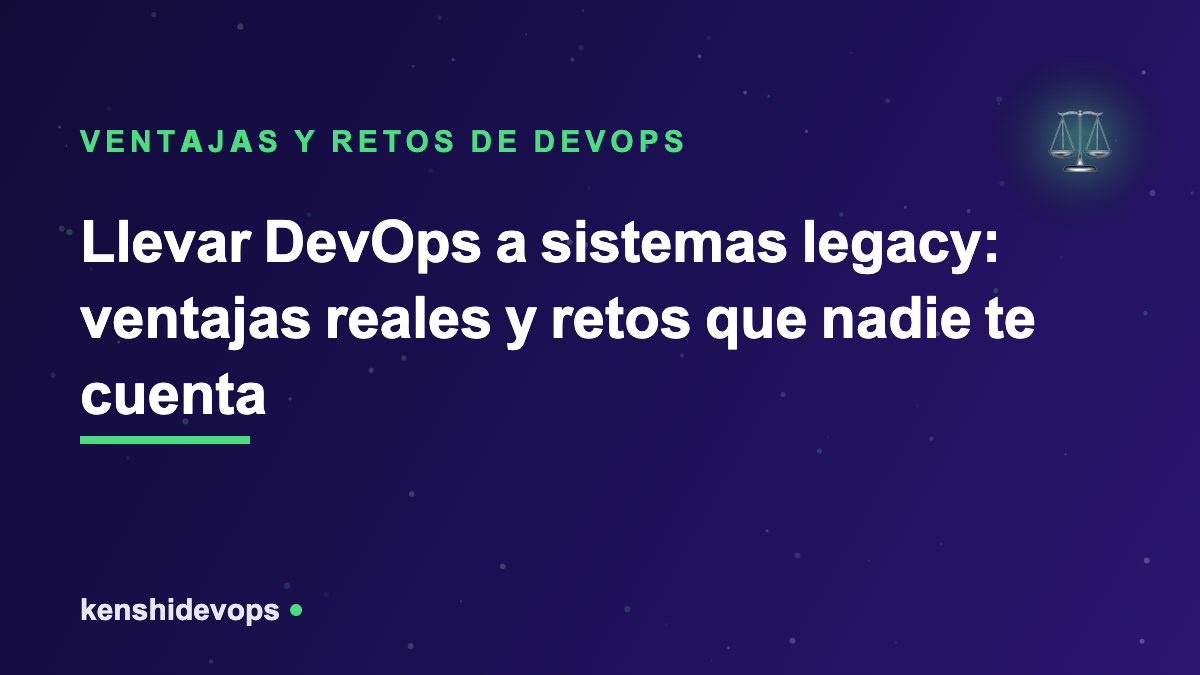 Llevar DevOps a sistemas legacy: ventajas reales y retos que nadie te cuenta