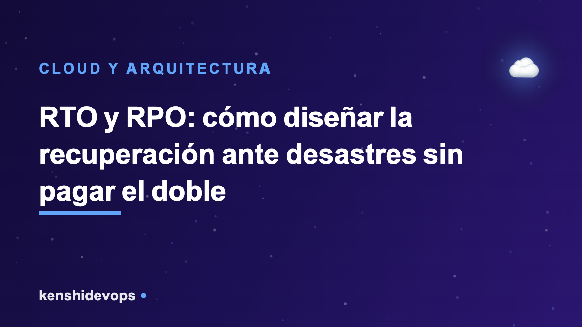 RTO y RPO: cómo diseñar la recuperación ante desastres sin pagar el doble